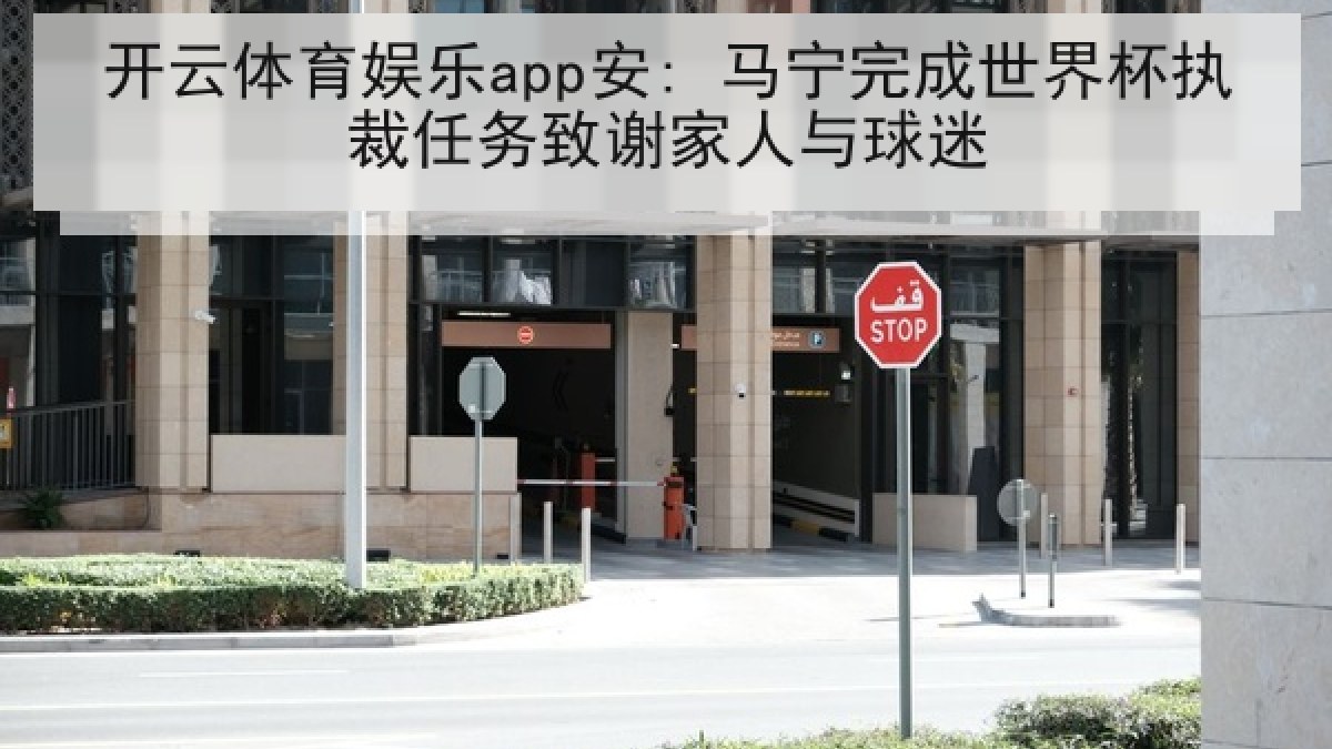 开云体育娱乐app安: 马宁完成世界杯执裁任务致谢家人与球迷