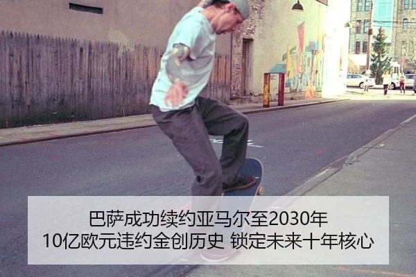 巴萨成功续约亚马尔至2030年 10亿欧元违约金创历史 锁定未来十年核心