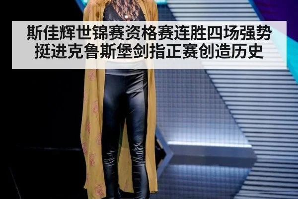斯佳辉世锦赛资格赛连胜四场强势挺进克鲁斯堡剑指正赛创造历史