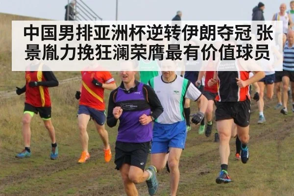中国男排亚洲杯逆转伊朗夺冠 张景胤力挽狂澜荣膺最有价值球员